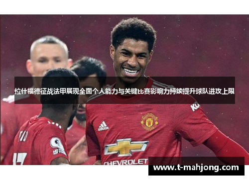 拉什福德征战法甲展现全面个人能力与关键比赛影响力持续提升球队进攻上限 拉什福德征战法甲展现全面个人能力与关键比赛影响力持续提升球队进攻上限