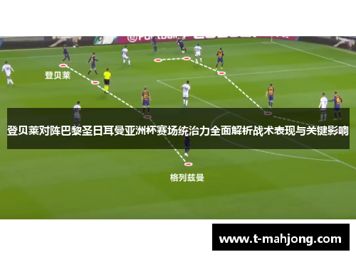 登贝莱对阵巴黎圣日耳曼亚洲杯赛场统治力全面解析战术表现与关键影响 登贝莱对阵巴黎圣日耳曼亚洲杯赛场统治力全面解析战术表现与关键影响