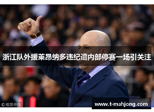 浙江队外援莱昂纳多违纪遭内部停赛一场引关注 浙江队外援莱昂纳多违纪遭内部停赛一场引关注