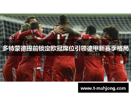多特蒙德提前锁定欧冠席位引领德甲新赛季格局