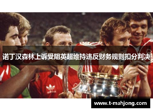 诺丁汉森林上诉受阻英超维持违反财务规则扣分判决